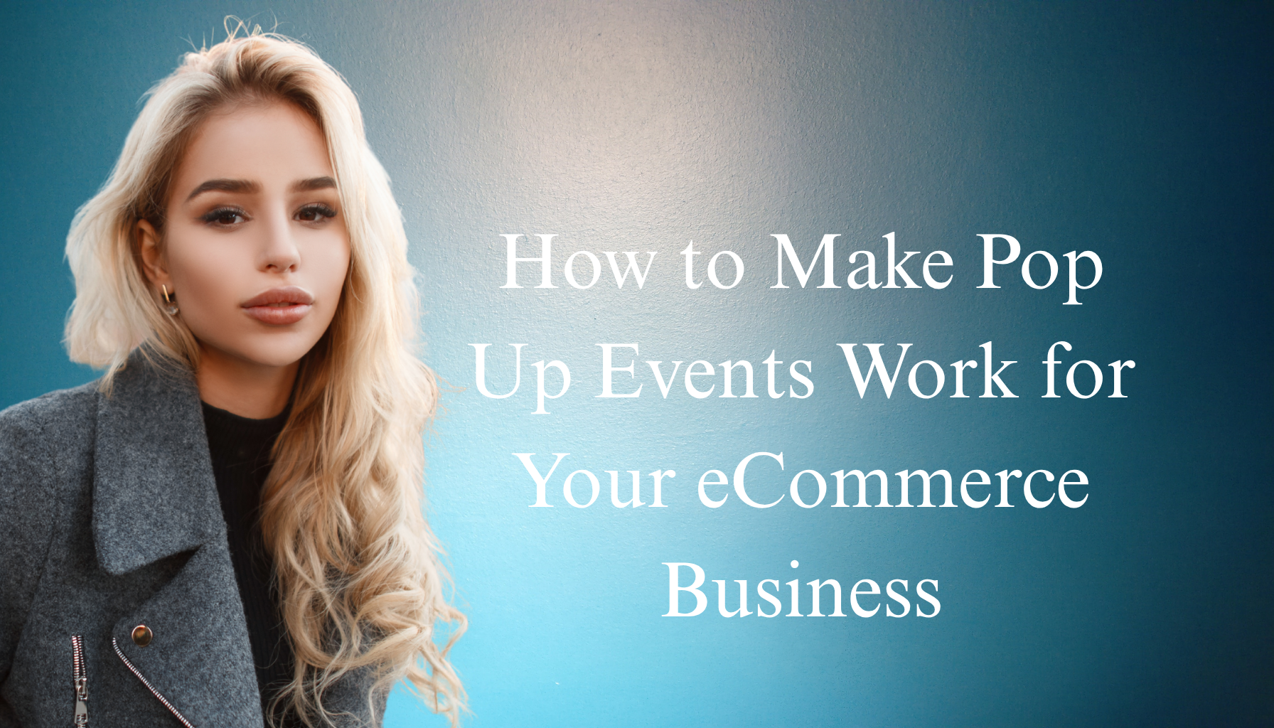 How to Make Pop Up Events Work for Your eCommerce Business