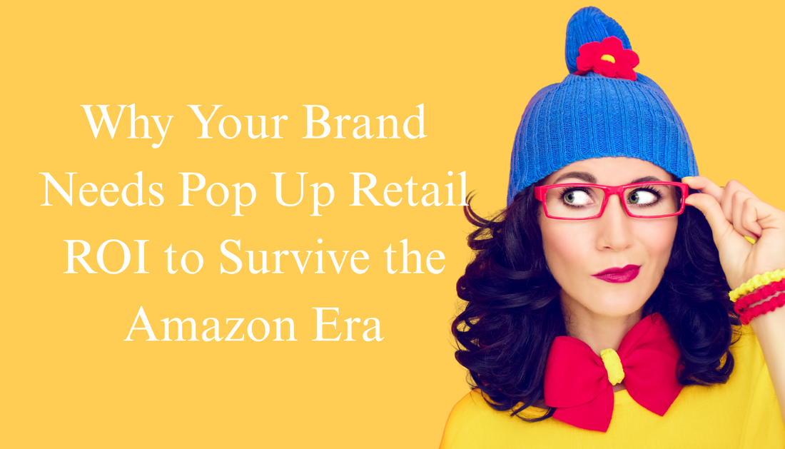 Why Your Brand Needs Pop Up Retail ROI to Survive the Amazon Era