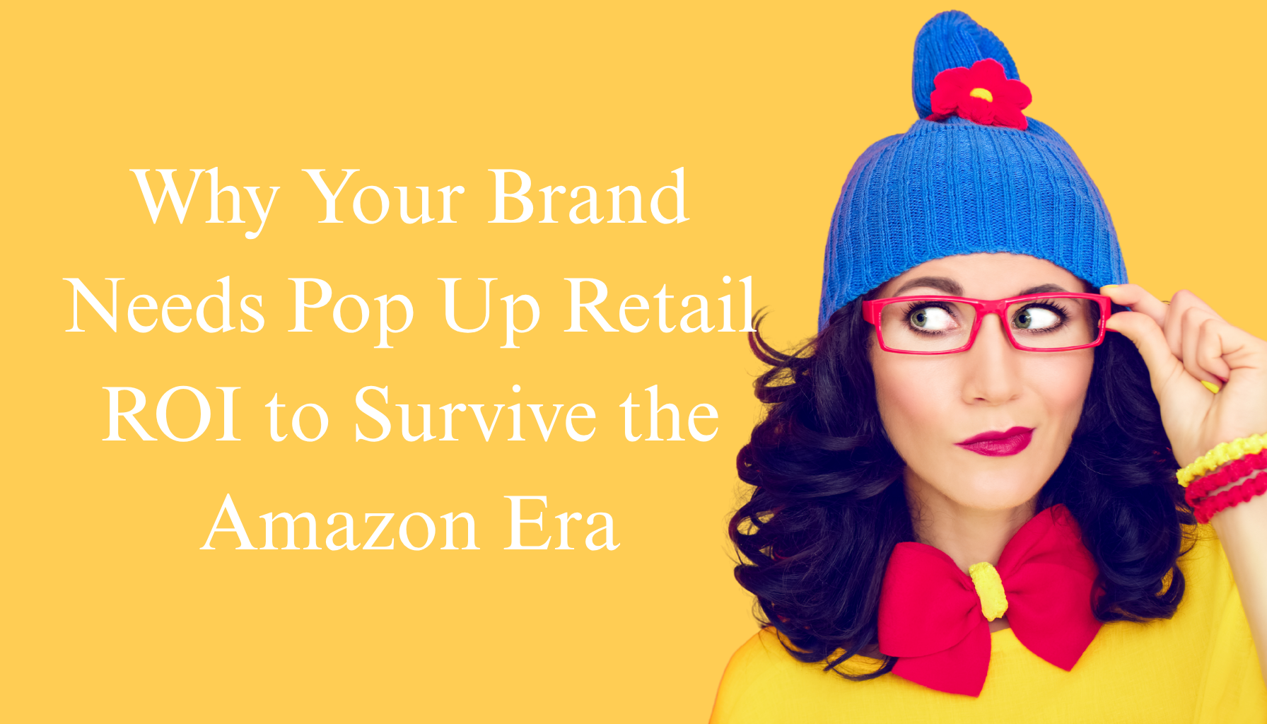 Why Your Brand Needs Pop Up Retail ROI to Survive the Amazon Era