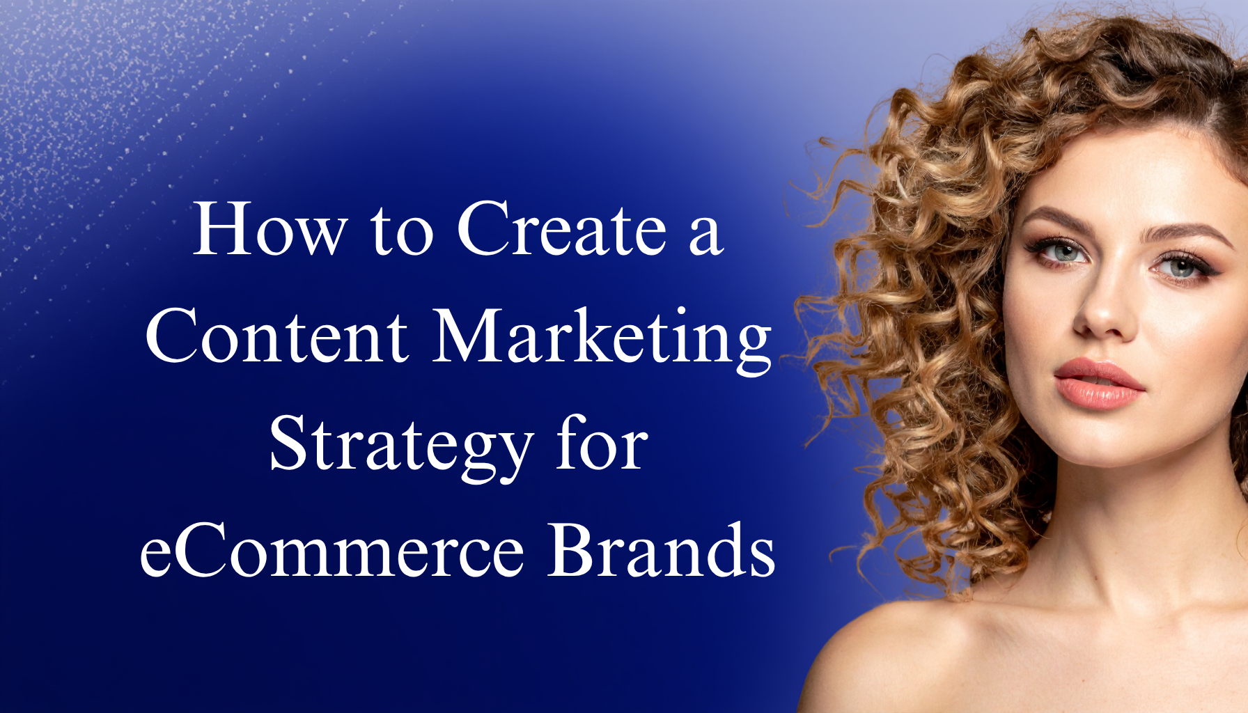 How to Create a Content Marketing Strategy for eCommerce Brands