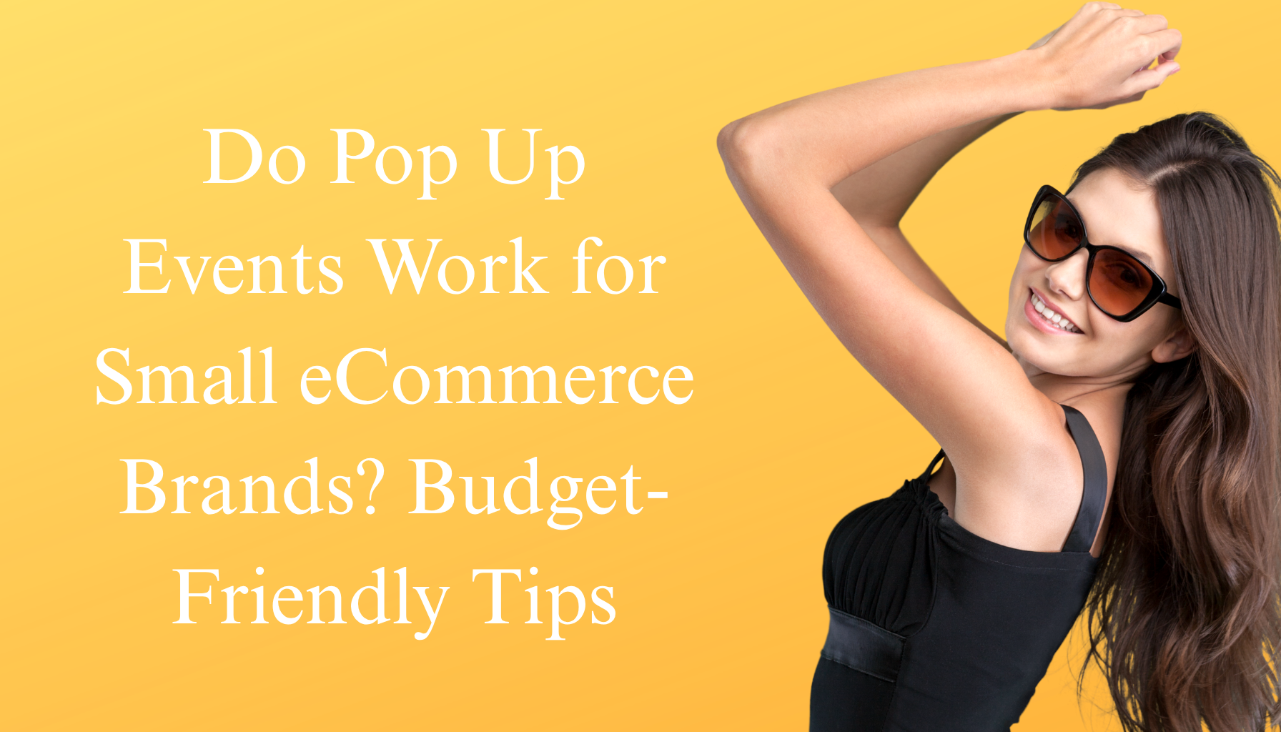 Do Pop Up Events Work for Small eCommerce Brands? Budget-Friendly Tips